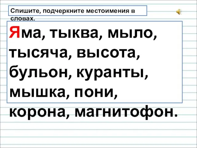 Спишите, подчеркните местоимения в словах. Яма, тыква, мыло, тысяча, высота, бульон, куранты, мышка, пони, корона, магнитофон.