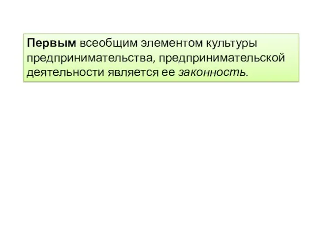 Первым всеобщим элементом культуры предпринимательства, предпринимательской деятельности является ее законность.