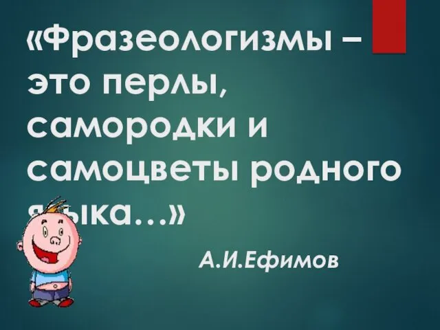 «Фразеологизмы –это перлы, самородки и самоцветы родного языка…» А.И.Ефимов