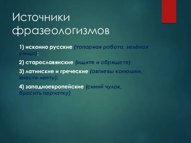 Источники фразеологизмов 1) исконно русские (топорная работа, зелёная улица); 2) старославянские (ищите и