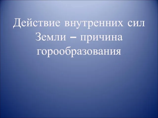 Действие внутренних сил Земли – причина горообразования