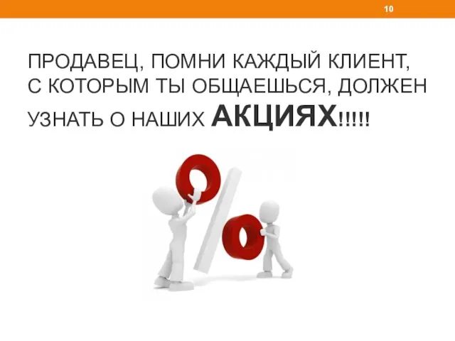 ПРОДАВЕЦ, ПОМНИ КАЖДЫЙ КЛИЕНТ, С КОТОРЫМ ТЫ ОБЩАЕШЬСЯ, ДОЛЖЕН УЗНАТЬ О НАШИХ АКЦИЯХ!!!!!