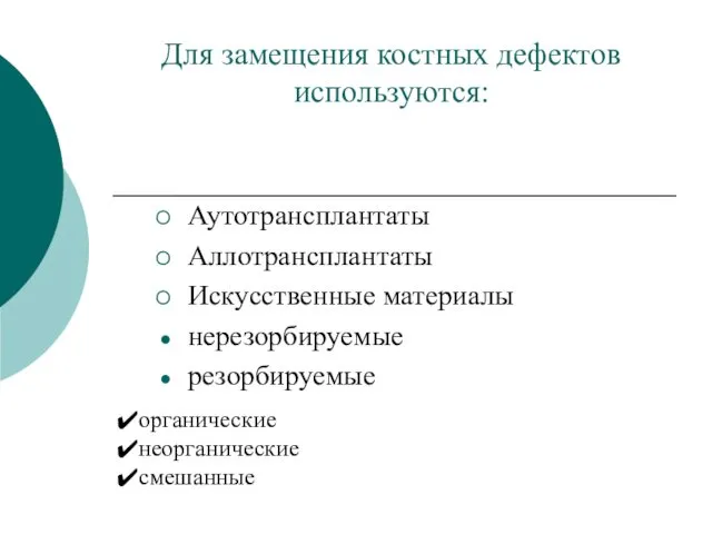 Для замещения костных дефектов используются: Аутотрансплантаты Аллотрансплантаты Искусственные материалы нерезорбируемые резорбируемые органические неорганические смешанные