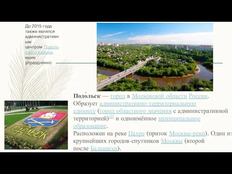 Подо́льск — город в Московской области России. Образует административно-территориальную единицу