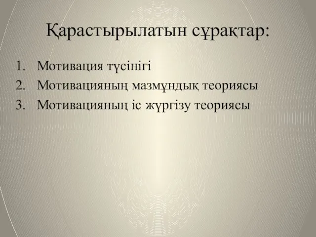 Қарастырылатын сұрақтар: Мотивация түсінігі Мотивацияның мазмұндық теориясы Мотивацияның іс жүргізу теориясы