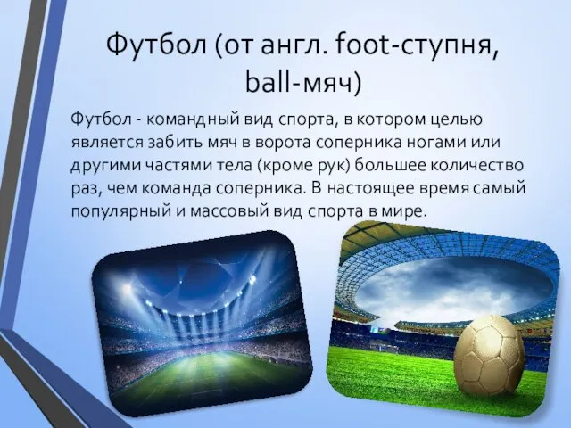 Футбол (от англ. foot-ступня, ball-мяч) Футбол - командный вид спорта, в котором целью