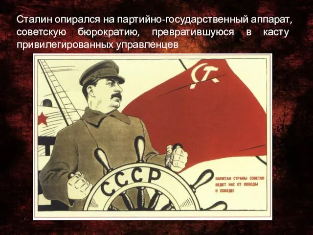 Сталин опирался на партийно-государственный аппарат, советскую бюрократию, превратившуюся в касту привилегированных управленцев