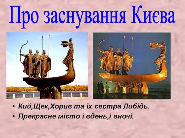 Про заснування Києва Кий,Щек,Хорив та їх сестра Либідь. Прекрасне місто і вдень,і вночі.