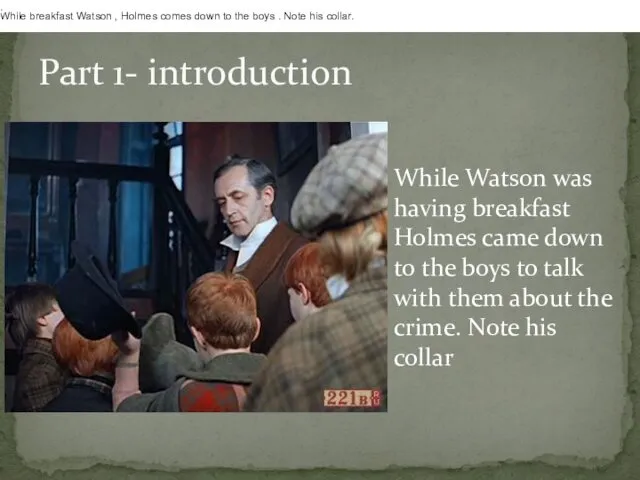 Part 1- introduction While breakfast Watson , Holmes comes down