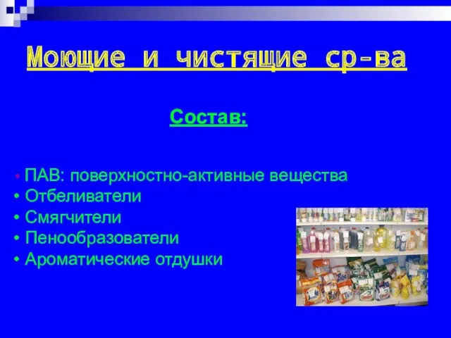 Моющие и чистящие ср-ва ПАВ: поверхностно-активные вещества Отбеливатели Смягчители Пенообразователи Ароматические отдушки Состав: