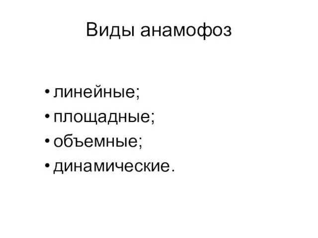 Виды анамофоз линейные; площадные; объемные; динамические.