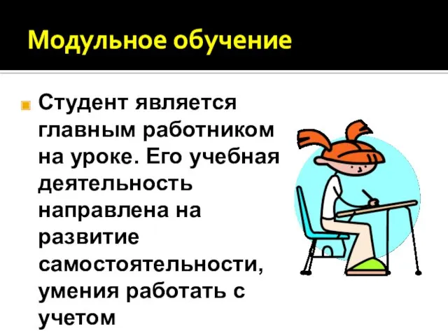 Модульное обучение Студент является главным работником на уроке. Его учебная