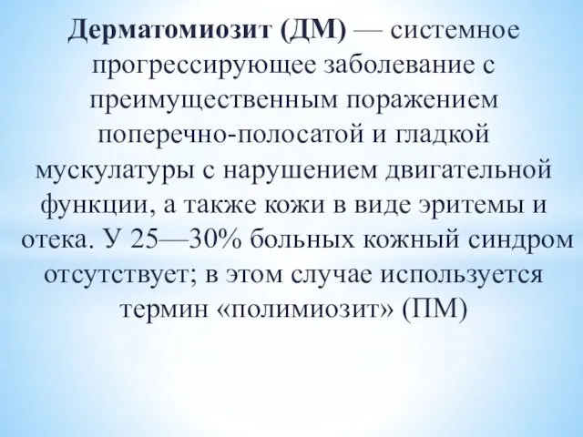 Дерматомиозит (ДМ) — системное прогрессирующее заболе­вание с преимущественным поражением поперечно-полосатой и гладкой мускулатуры