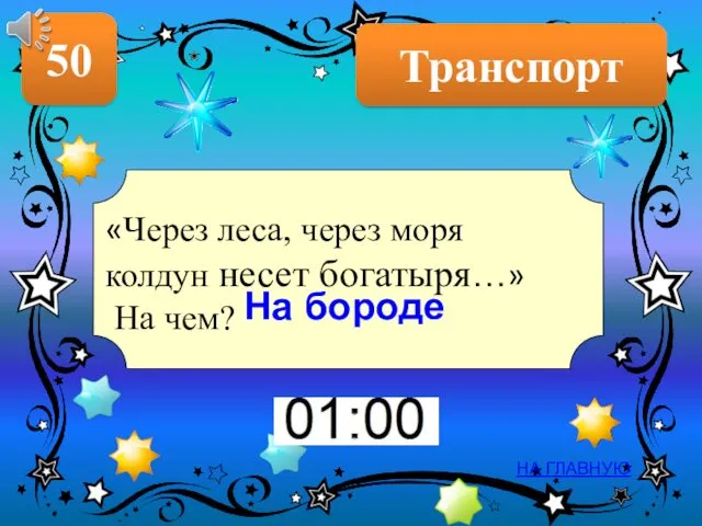 Транспорт 50 НА ГЛАВНУЮ На бороде «Через леса, через моря колдун несет богатыря…» На чем?