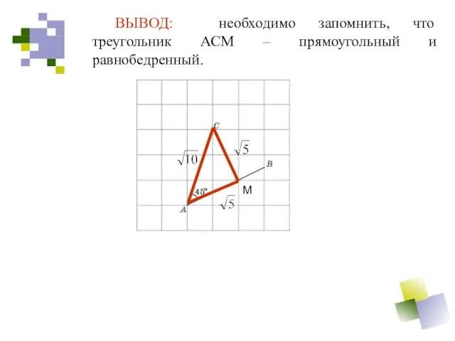 ВЫВОД: необходимо запомнить, что треугольник АСМ – прямоугольный и равнобедренный. М