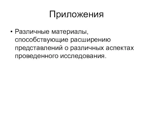 Приложения Различные материалы, способствующие расширению представлений о различных аспектах проведенного исследования.