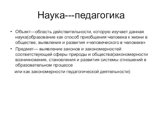 Наука---педагогика Объект—область действительности, которую изучает данная наука(образование как способ приобщения