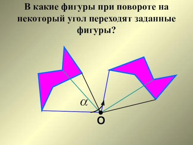 О В какие фигуры при повороте на некоторый угол переходят заданные фигуры?