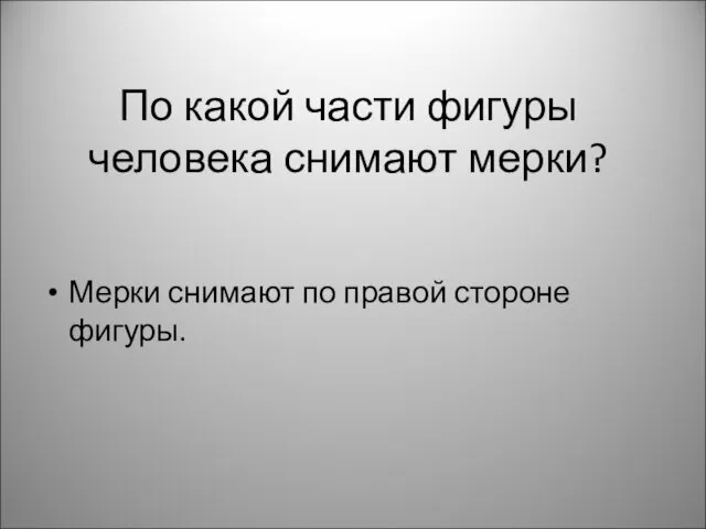 По какой части фигуры человека снимают мерки? Мерки снимают по правой стороне фигуры.