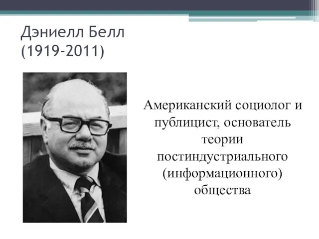 Дэниелл Белл (1919-2011) Американский социолог и публицист, основатель теории постиндустриального (информационного) общества