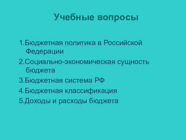 Учебные вопросы 1.Бюджетная политика в Российской Федерации 2.Социально-экономическая сущность бюджета