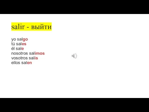 salir - выйти yo salgo tú sales él sale nosotros salimos vosotros salís ellos salen