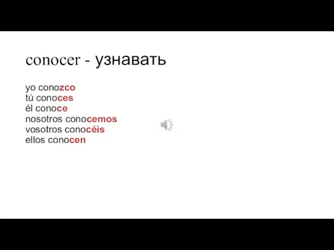 conocer - узнавать yo conozco tú conoces él conoce nosotros conocemos vosotros conocéis ellos conocen