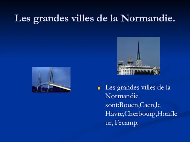 Les grandes villes de la Normandie. Les grandes villes de la Normandie sont:Rouen,Caen,le Havre,Cherbourg,Honfleur, Fecamp.