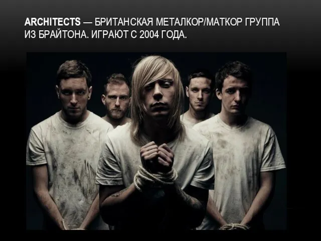 ARCHITECTS — БРИТАНСКАЯ МЕТАЛКОР/МАТКОР ГРУППА ИЗ БРАЙТОНА. ИГРАЮТ С 2004 ГОДА.