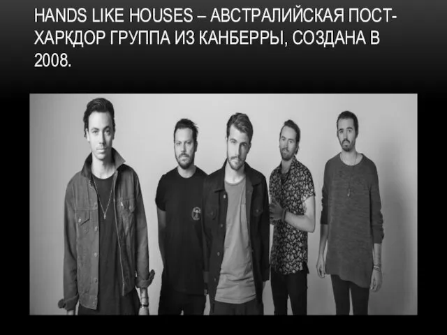 HANDS LIKE HOUSES – АВСТРАЛИЙСКАЯ ПОСТ-ХАРКДОР ГРУППА ИЗ КАНБЕРРЫ, СОЗДАНА В 2008.