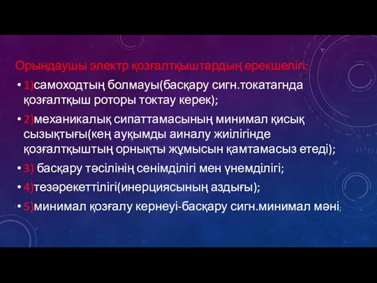 Орындаушы электр қозғалтқыштардың ерекшелігі: 1)самоходтың болмауы(басқару сигн.токатагнда қозғалтқыш роторы токтау