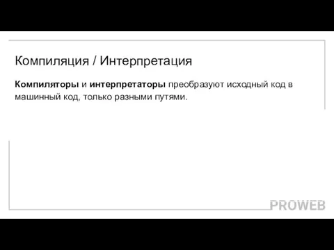 Компиляция / Интерпретация Компиляторы и интерпретаторы преобразуют исходный код в машинный код, только разными путями.