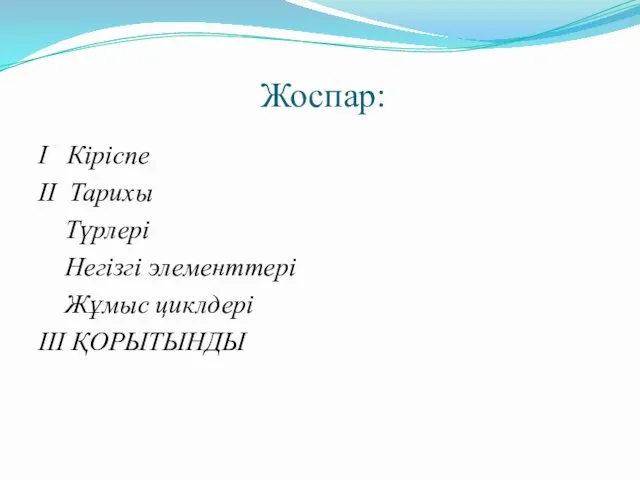 Жоспар: І Кіріспе ІІ Тарихы Түрлері Негізгі элементтері Жұмыс циклдері ІІІ ҚОРЫТЫНДЫ