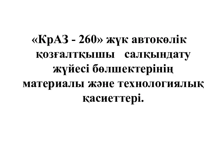 «КрАЗ - 260» жүк автокөлік қозғалтқышы салқындату жүйесі бөлшектерінің материалы және технологиялық қасиеттері.