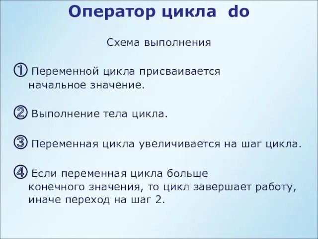 Оператор цикла do Схема выполнения ① Переменной цикла присваивается начальное