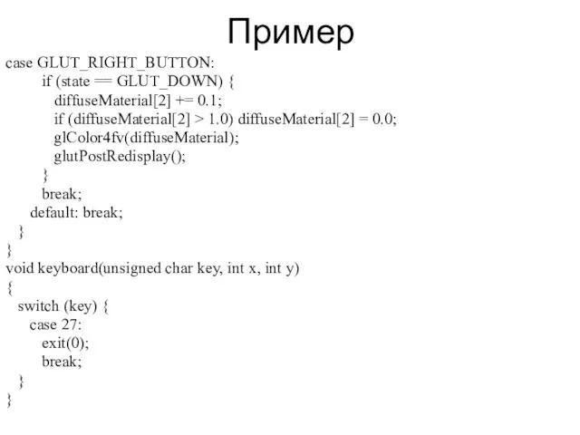 Пример case GLUT_RIGHT_BUTTON: if (state == GLUT_DOWN) { diffuseMaterial[2] +=