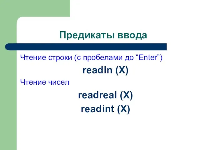 Предикаты ввода Чтение строки (с пробелами до “Enter”) readln (X) Чтение чисел readreal (X) readint (X)