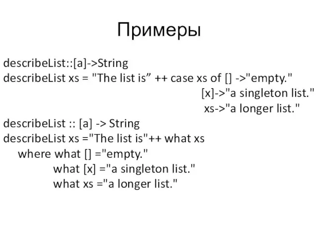 Примеры describeList::[a]->String describeList xs = "The list is” ++ case