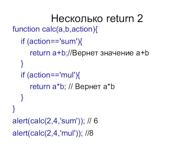 Несколько return 2 function calc(a,b,action){ if (action=='sum'){ return a+b;//Вернет значение a+b } if