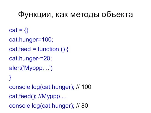 Функции, как методы объекта cat = {} cat.hunger=100; cat.feed = function () {