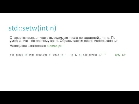 std::setw(int n) Старается выравнивать выводимые числа по заданной длине. По