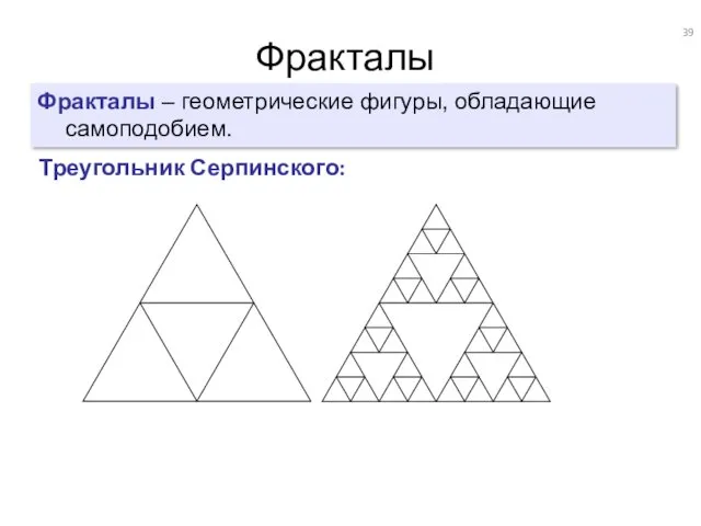 Фракталы Фракталы – геометрические фигуры, обладающие самоподобием. Треугольник Серпинского: