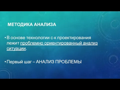 МЕТОДИКА АНАЛИЗА В основе технологии с-к проектирования лежит проблемно ориентированный