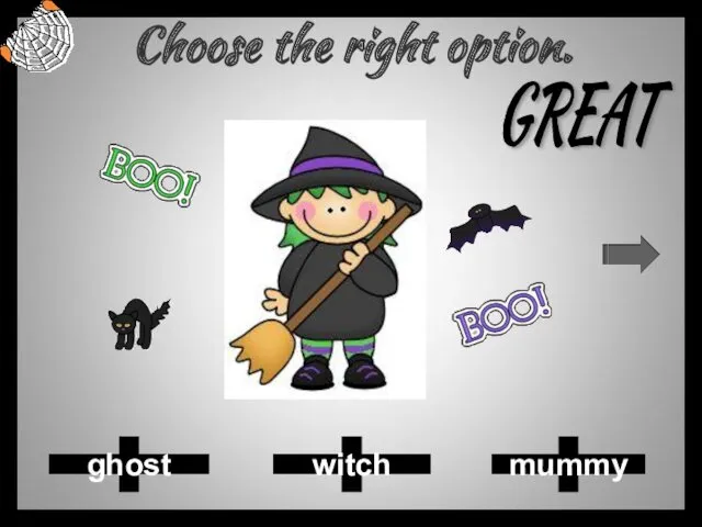 Choose the right option. ghost witch mummy GREAT