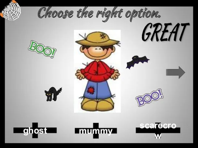 Choose the right option. mummy scarecrow ghost GREAT