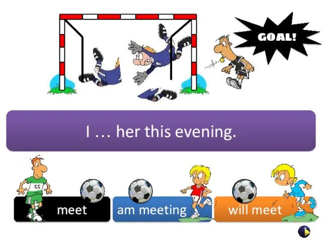 meet am meeting will meet GOAL! I … her this evening.