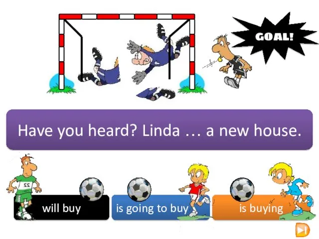 will buy is going to buy is buying GOAL! Have