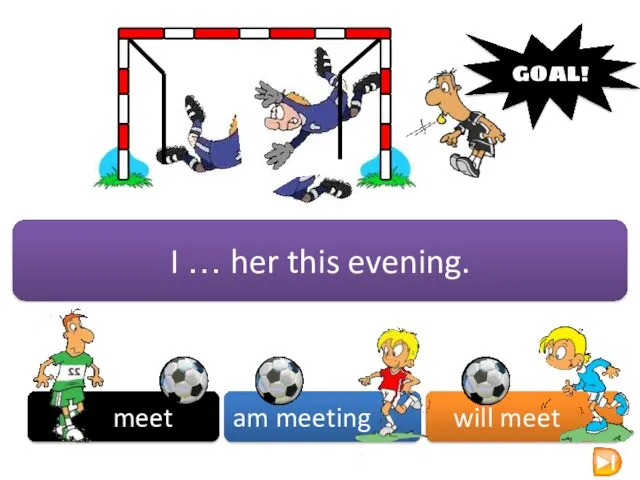meet am meeting will meet GOAL! I … her this evening.
