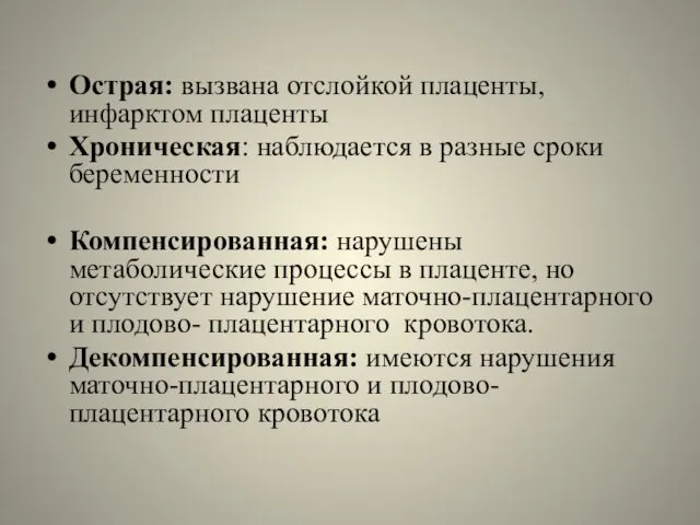 Острая: вызвана отслойкой плаценты, инфарктом плаценты Хроническая: наблюдается в разные