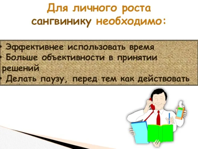 Для личного роста сангвинику необходимо: Эффективнее использовать время Больше объективности